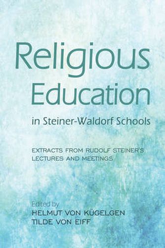 Cover image for Religious Education in Steiner-Waldorf Schools: Extracts from Rudolf Steiner's Lectures and Meetings