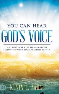 Cover image for You Can Hear God's Voice: Supernatural Keys to Walking in Fellowship with Your Heavenly Father