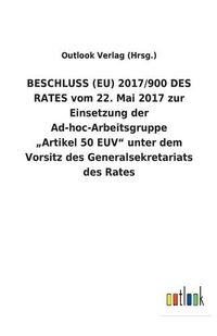 Cover image for BESCHLUSS (EU) 2017/900 DES RATES vom 22. Mai 2017 zur Einsetzung der Ad-hoc-Arbeitsgruppe  Artikel 50 EUV unter dem Vorsitz des Generalsekretariats des Rates