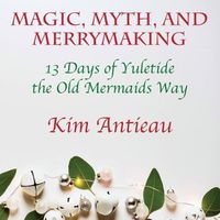 Cover image for Magic, Myth, and Merrymaking: 13 Days of Yuletide the Old Mermaids Way (Color edition)