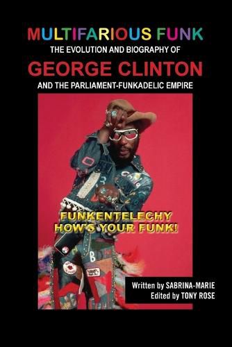 Multifarious Funk: The Evolution and Biography of George Clinton and The Parliament-Funkadelic Empire: (Funkentelechy) How's Your Funk!