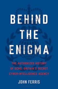Cover image for Behind the Enigma: The Authorized History of Gchq, Britain's Secret Cyber-Intelligence Agency