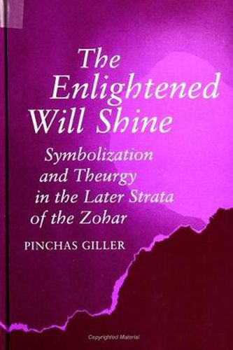 Cover image for The Enlightened Will Shine: Symbolization and Theurgy in the Later Strata of the Zohar