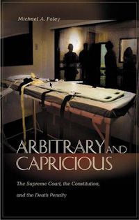Cover image for Arbitrary and Capricious: The Supreme Court, the Constitution, and the Death Penalty