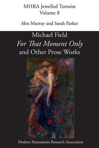 'For That Moment Only' and Other Prose Works, by Michael Field,