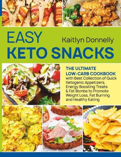 Cover image for Easy Keto Snacks: The Ultimate Low-Carb Cookbook with Best Collection of Quick Ketogenic Appetizers, Energy Boosting Treats & Fat Bombs to Promote Weight Loss, Fat Burning and Healthy Eating