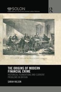 Cover image for The Origins of Modern Financial Crime: Historical foundations and current problems in Britain