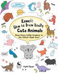 Cover image for Kawaii: How to Draw Really Cute Animals: Draw Every Little Creature in the Cutest Style Ever!