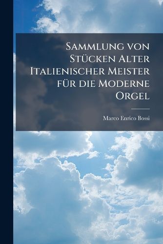 Cover image for Sammlung Von Stucken Alter Italienischer Meister Fur Die Moderne Orgel