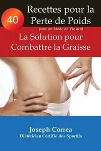 Cover image for 40 Recettes pour la Perte de Poids pour un Mode de Vie Actif: La Solution pour Combattre la Graisse