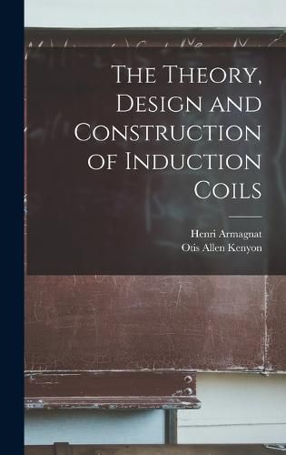 Cover image for The Theory, Design and Construction of Induction Coils