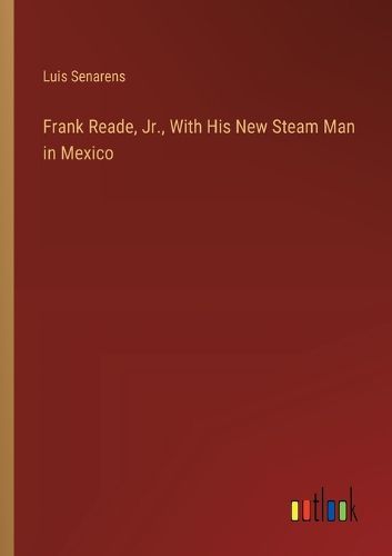 Cover image for Frank Reade, Jr., With His New Steam Man in Mexico