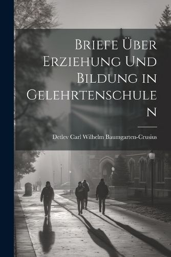 Cover image for Briefe ueber Erziehung und Bildung in Gelehrtenschulen