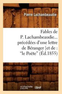 Cover image for Fables de P. Lachambeaudie, Precedees d'Une Lettre de Beranger (Ed.1855)