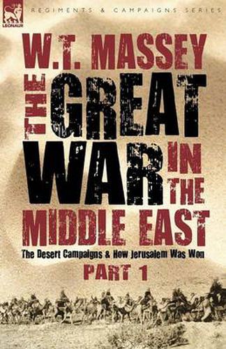 Cover image for The Great War in the Middle East: the Desert Campaigns & How Jerusalem Was Won