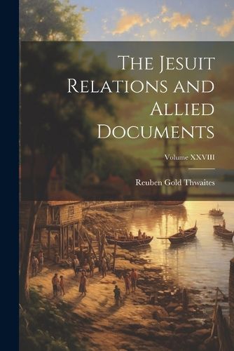 The Jesuit Relations and Allied Documents; Volume XXVIII