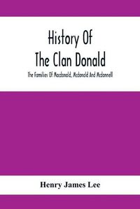 Cover image for History Of The Clan Donald, The Families Of Macdonald, Mcdonald And Mcdonnell