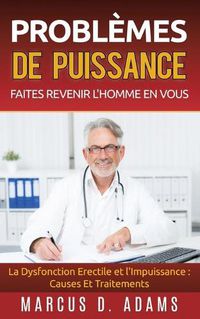 Cover image for Problemes de Puissance: Faites Revenir l'Homme En Vous: La Dysfonction Erectile et l'Impuissance: Causes Et Traitements