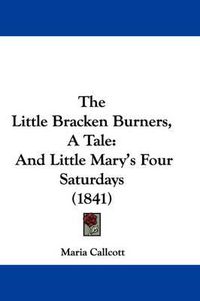 Cover image for The Little Bracken Burners, a Tale: And Little Mary's Four Saturdays (1841)