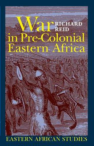 War in Pre-Colonial Eastern Africa: The Patterns and Meanings of State-Level Conflict in the 19th Century