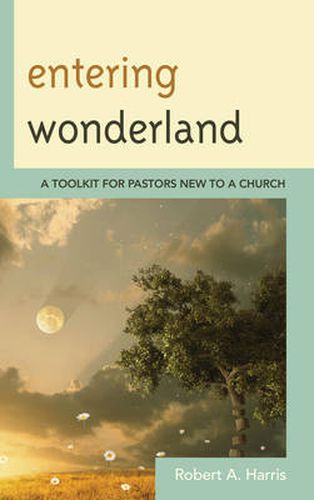 Entering Wonderland: A Toolkit for Pastors New to a Church