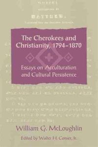 Cover image for The Cherokees and Christianity, 1794-1870: Essays on Acculturation and Cultural Persistence