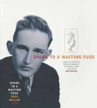 Cover image for Spark to a Waiting Fuse: James K. Baxters Correspondence with Noel Ginn 1942-1946