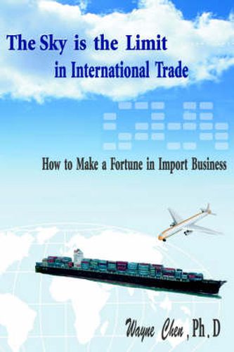 Cover image for The Sky is the Limit in International Trade: How to Make a Fortune in Import Business