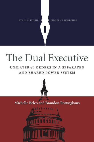 Cover image for The Dual Executive: UnilateralOrders in a Separated and Shared Power System
