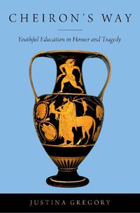 Cover image for Cheiron's Way: Youthful Education in Homer and Tragedy