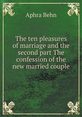 Cover image for The ten pleasures of marriage and the second part The confession of the new married couple