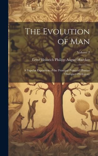 Cover image for The Evolution of Man; a Popular Exposition of the Principal Points of Human Ontogney Phylogeny; Volume 2