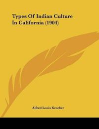 Cover image for Types of Indian Culture in California (1904)