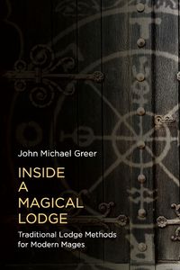 Cover image for Inside a Magical Lodge: Traditional Lodge Methods for Modern Mages