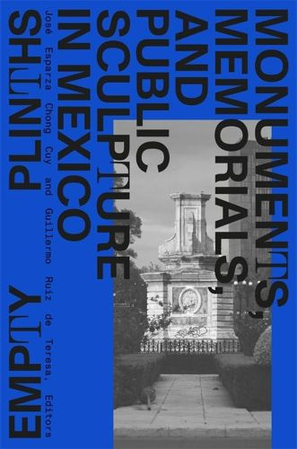 Cover image for Empty Plinths: Monuments, Memorials, and Public Sculpture in Mexico