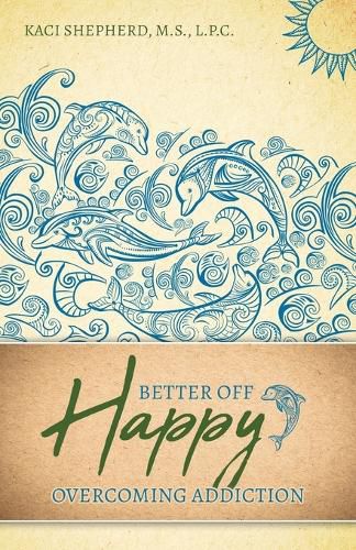 Cover image for Better Off Happy: Overcoming Addiction