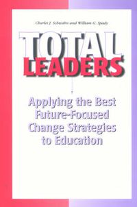 Cover image for Total Leaders: Applying the Best Future-Focused Change Strategies to Education