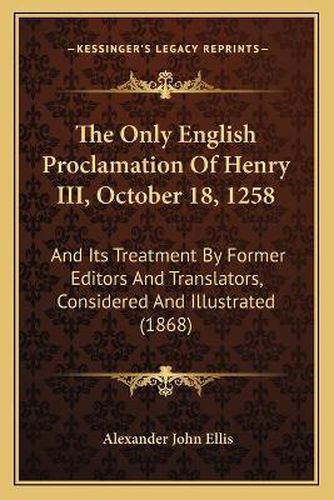 The Only English Proclamation of Henry III, October 18, 1258: And Its Treatment by Former Editors and Translators, Considered and Illustrated (1868)