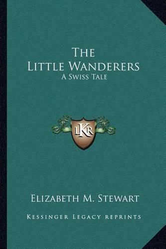 Cover image for The Little Wanderers: A Swiss Tale