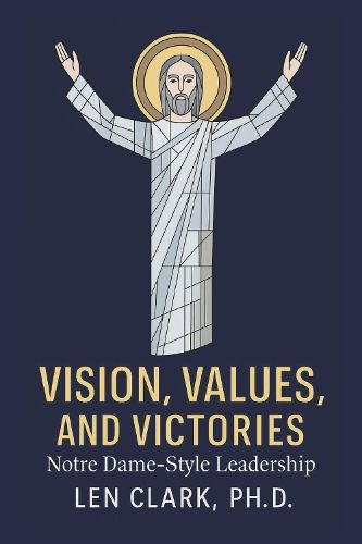 Cover image for Vision, Values, and Victories: Notre Dame-Style Leadership