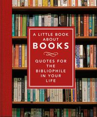 Cover image for A Little Book About Books: Quotes for the Bibliophile in Your Life