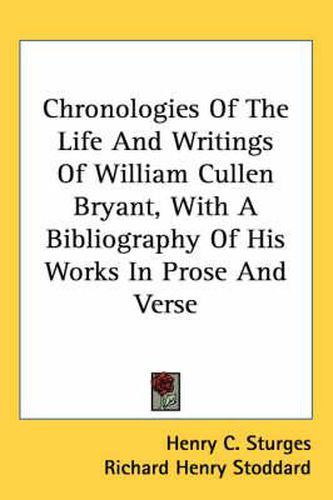 Cover image for Chronologies of the Life and Writings of William Cullen Bryant, with a Bibliography of His Works in Prose and Verse