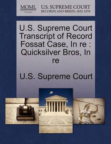Cover image for U.S. Supreme Court Transcript of Record Fossat Case, in Re: Quicksilver Bros, in Re