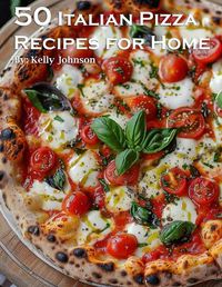 Cover image for 50 Italian Pizza Recipes for Home