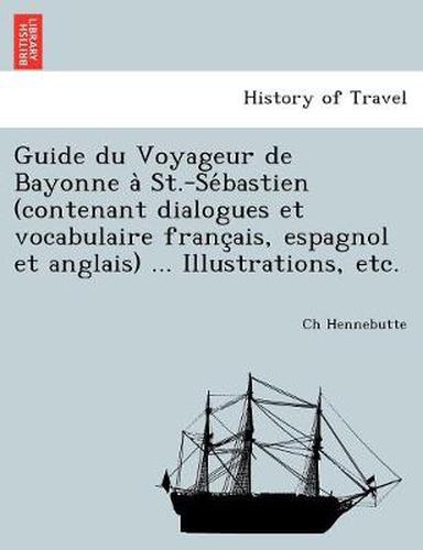 Cover image for Guide du Voyageur de Bayonne a  St.-Se bastien (contenant dialogues et vocabulaire franc ais, espagnol et anglais) ... Illustrations, etc.