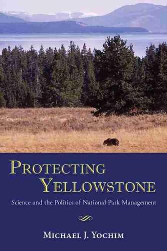 Cover image for Protecting Yellowstone: Science and the Politics of National Park Management