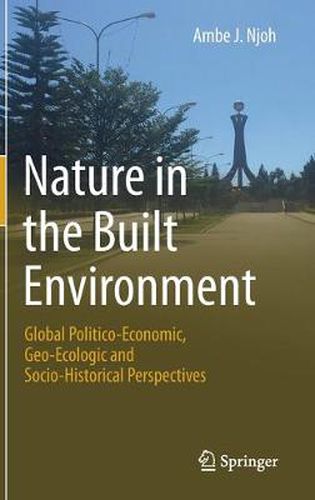 Cover image for Nature in the Built Environment: Global Politico-Economic, Geo-Ecologic and Socio-Historical Perspectives