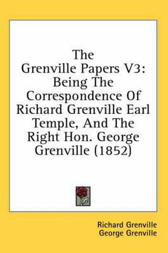 Cover image for The Grenville Papers V3: Being the Correspondence of Richard Grenville Earl Temple, and the Right Hon. George Grenville (1852)