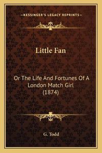 Cover image for Little Fan: Or the Life and Fortunes of a London Match Girl (1874)