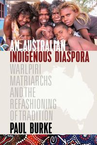 Cover image for An Australian Indigenous Diaspora: Warlpiri Matriarchs and the Refashioning of Tradition